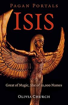 Isis: Great of Magic, She of 10,000 Names (Pagan Portals)