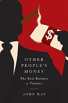 Other People's Money: The Real Business of Finance - Kay, John