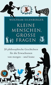 Kleine Menschen, große Fragen. 20 philosophische Geschichten für die Erwachsenen von heute - und morgen