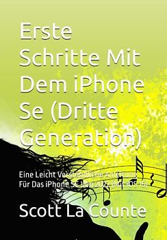 Erste Schritte Mit Dem iPhone Se (Dritte Generation): Eine Leicht Verständliche Anleitung Für Das iPhone SE Von 2022 (Mit iOS 15)