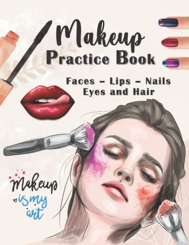 Makeup Practice Book: Basic Face Charts to Practice Makeup for Kids and Teens with Lips, Nails, Eyes and Hair | Gift for Makeup Artist Lover | Face ... for Makeup Practice | Makeup Face Sheets
