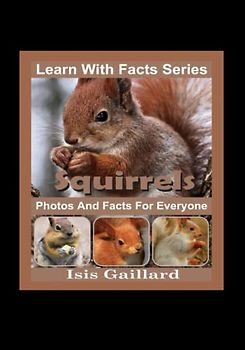 Squirrels Photos and Facts for Everyone: Animals in Nature (Learn With Facts Series, Band 98)