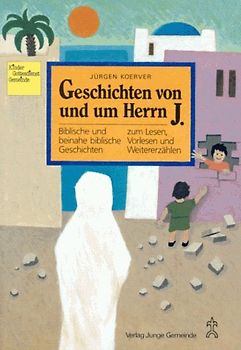 Geschichten von und um Herrn J. Biblische und beinahe biblische Geschichten zum Lesen, Vorlesen und Weitererzählen