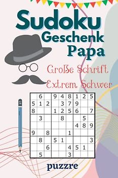Sudoku Geschenk Papa Extrem Schwer Große Schrift: Logikspiele Senioren - Rätselbuch Sudoku Erwachsene Geschenk - Geschenkidee für die geliebte Papa - Kompaktes Format 6x9 Zoll