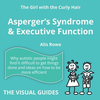Asperger's Syndrome and Executive Function: by the girl with the curly hair (The Visual Guides, Band 16)