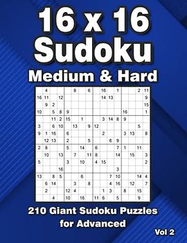 16 x 16 Sudoku Puzzles for Adults: Big Sudoku Variation Puzzle Book with 210 16 x 16 Grid Style Puzzles