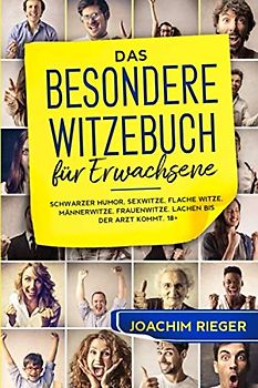 Das BESONDERE Witzebuch für Erwachsene: TEIL 2 - Schwarzer Humor, Sexwitze, Flache Witze, Männerwitze, Frauenwitze, Lachen bis der Arzt kommt