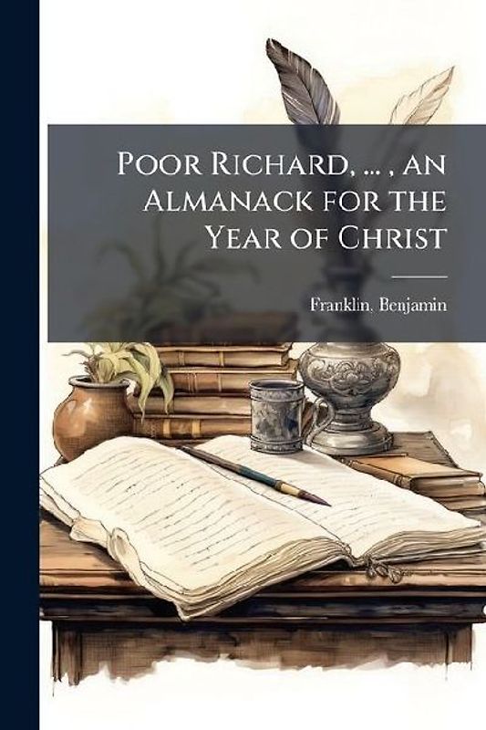 Poor Richard, ..., an Almanack for the Year of Christ