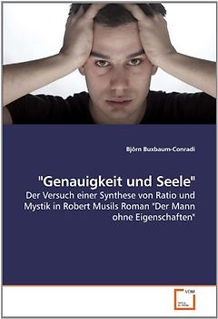 Genauigkeit und Seele": Der Versuch einer Synthese von Ratio und Mystik in Robert Musils Roman "Der Mann ohne Eigenschaften - Buxbaum-Conradi, Björn