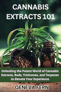 Cannabis Extracts 101: Unlocking the Potent World of Cannabis Extracts, Buds, Trichomes, and Terpenes to Elevate Your Experience