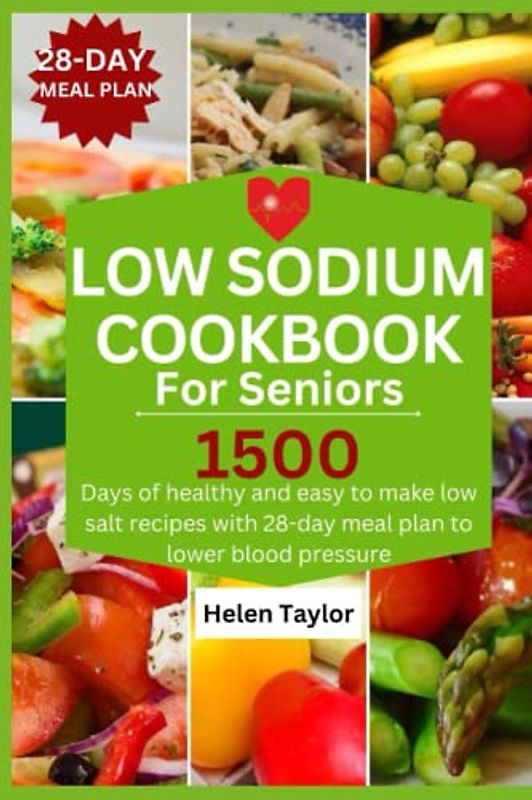 Low Sodium Cookbook for Seniors: 1500 Days of healthy and easy to make low salt recipes with 28-day meal plan to lower blood pressure