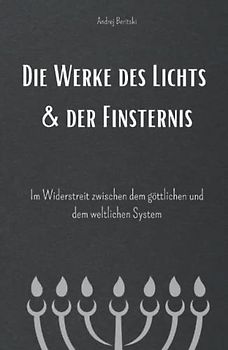 Die Werke des Lichts & der Finsternis: Im Widerstreit zwischen dem göttlichen und dem weltlichen System