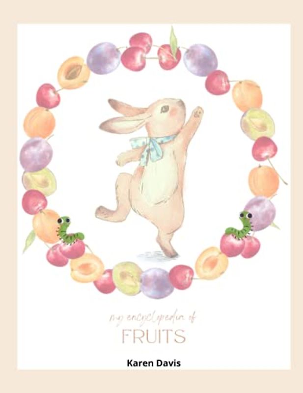 My Encyclopedia of Fruits: Book About Organic Food for Babies and Toddlers. What to Expect When the Green Caterpillar is Eating a Rainbow Fruits that Someone was Planting? Kids Hungry for Knowledge.