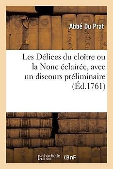 Les Délices Du Cloître Ou La None Éclairée, Avec Un Discours Préliminaire