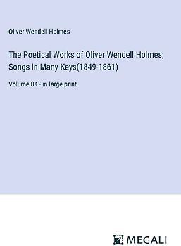 The Poetical Works of Oliver Wendell Holmes; Songs in Many Keys(1849-1861)