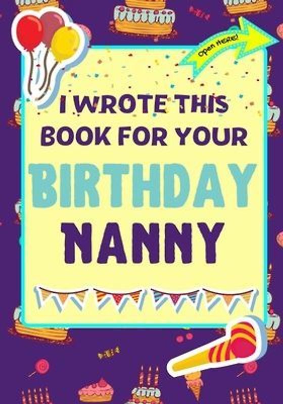 I Wrote This Book For Your Birthday Nanny: The Perfect Birthday Gift For Kids to Create Their Very Own Book For Nanny
