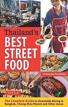 Thailand's Best Street Food: The Complete Guide to Streetside Dining in Bangkok, Chiang Mai, Phuket and Other Areas - Nualkhair, Chawadee