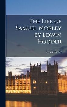 The Life of Samuel Morley by Edwin Hodder