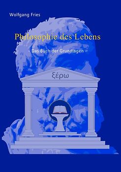 Philosopie des Lebens - Das Buch der Grundlagen -
