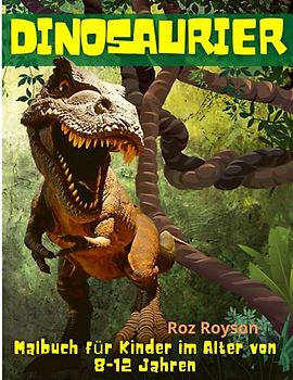 Dinosaurier Malbuch für Kinder im Alter von 8-12 Jahren: Großes Geschenk für Jungen & Mädchen, Alter 4-8 , 6-12