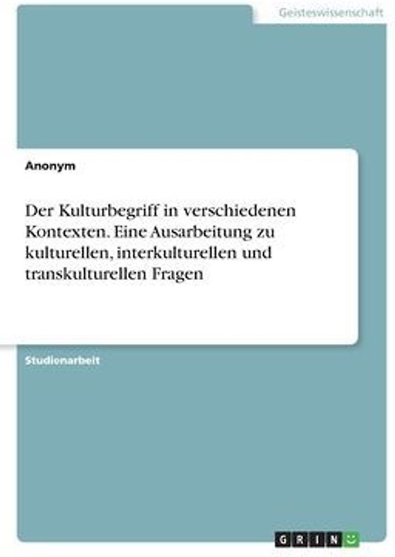 Der Kulturbegriff in verschiedenen Kontexten. Eine Ausarbeitung zu kulturellen, interkulturellen und transkulturellen Fragen