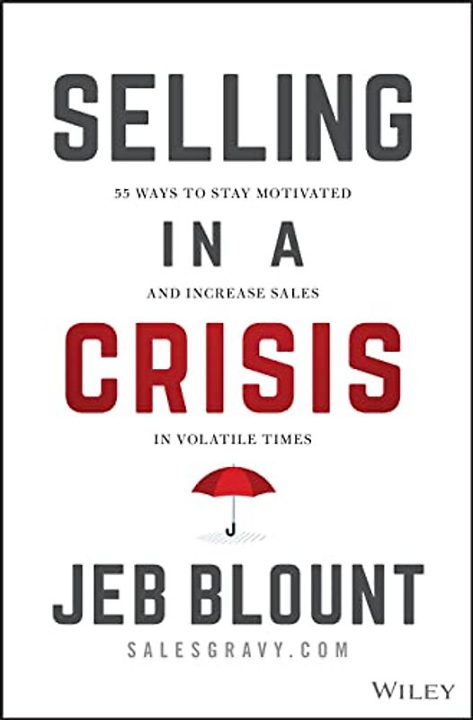 Selling in a Crisis: 55 Ways to Stay Motivated and Increase Sales in Volatile Times (Jeb Blount)