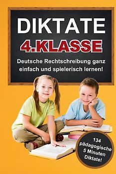 Das gezielte Rechtschreibtraining für zu Hause! Diktate 4. Klasse - 134 Übungsdiktate Lernen mit Spaß!