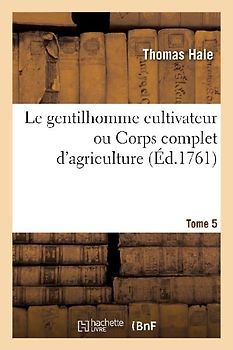 Le Gentilhomme Cultivateur Ou Corps Complet d'Agriculture. Tome 5-6