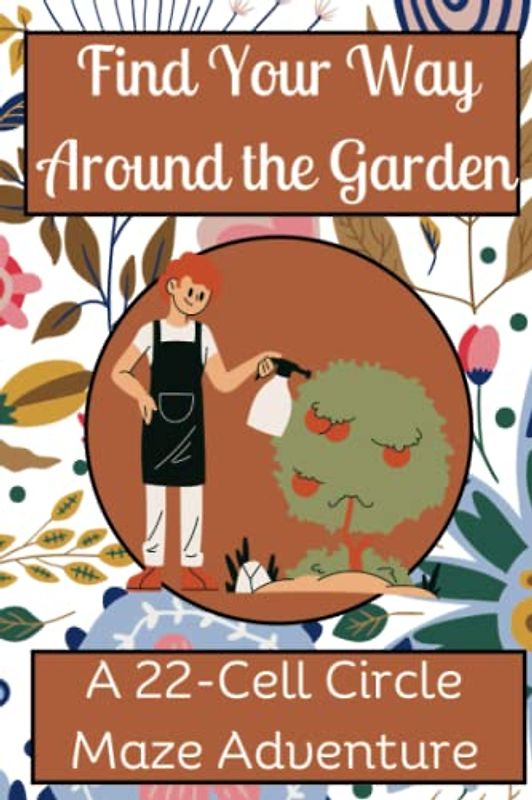 Find Your Way Around the Garden, A 22-Cell Circle Maze Adventure: 100 Challenging Puzzles to Rejuvenate Your Mind & Awaken Your Senses, Travel Size, 6" x 9"
