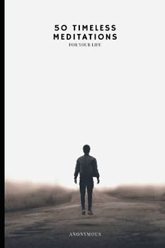 50 TIMELESS MEDITATIONS FOR YOUR LIFE: Timeless wisdom for every day life.