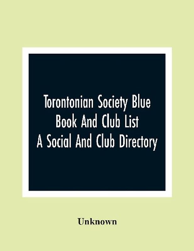 Torontonian Society Blue Book And Club List; A Social And Club Directory