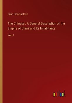 The Chinese : A General Description of the Empire of China and Its Inhabitants