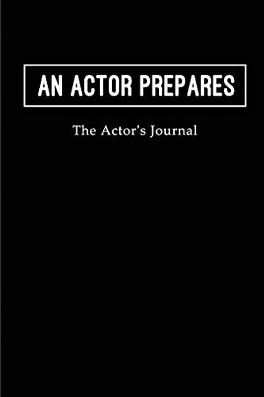 An Actor Prepares - The Actor's Journal: Blank Lined Journals for actors (6"x9") 110 pages for Gifts (Funny, motivational,inspirational and Gag), ... for theater,drama,plays,Broadways and movies.
