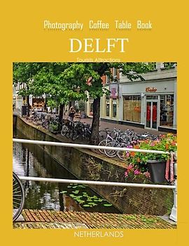 DELFT NETHERLANDS Photography Coffee Table Book Tourists Attractions: A Mind-Blowing Tour of Delft City,Netherlands Photography Coffee Table Book: for ... Images (8.5"*11") Paperback.June 20,2023.