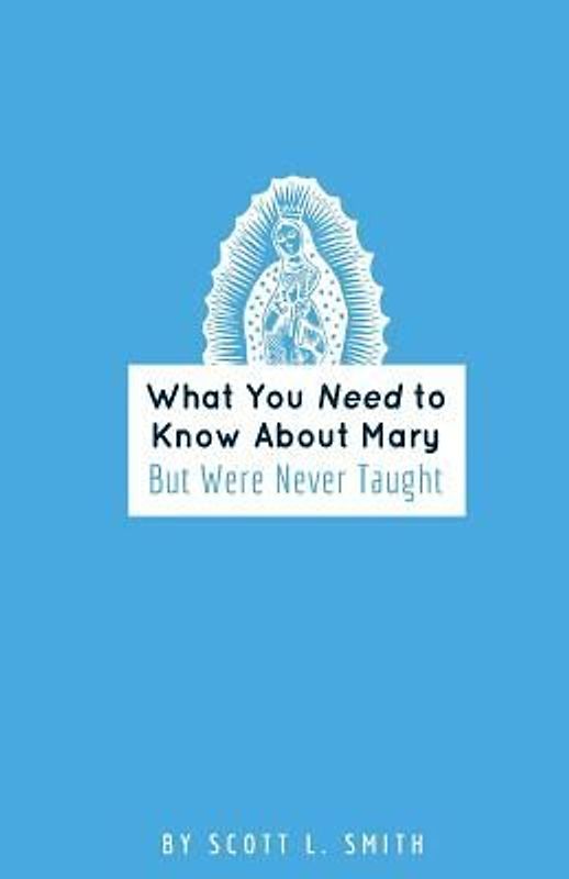 What You Need to Know About Mary: But Were Never Taught