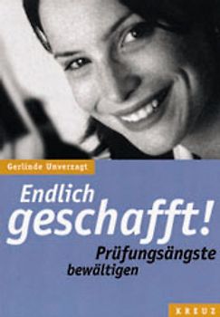 Endlich geschafft! - Prüfungsängste bewältigen