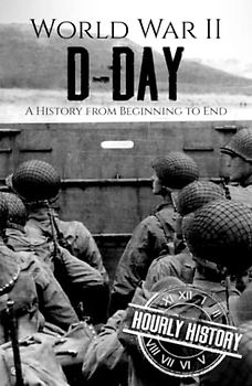 World War II D-Day: A History from Beginning to End