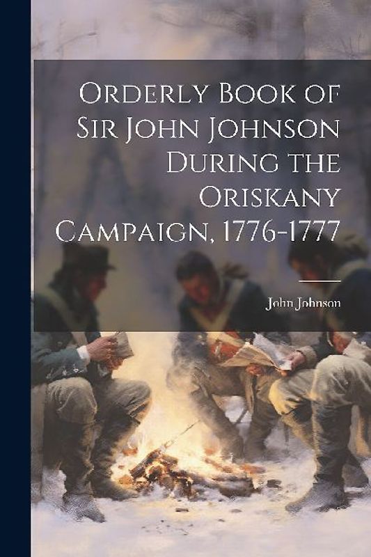 Orderly Book of Sir John Johnson During the Oriskany Campaign, 1776-1777