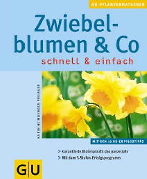 Zwiebelblumen schnell & einfach. Garantierte Blütenpracht das ganze Jahr. Mit dem 5-Stufen-Erfolgsprogramm. Mit den 10 GU-Erfolgstipps