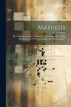 Mathesis: Recueil Mathématique À L'usage Des Écoles Spéciales Et Des Établissements D'instruction Moyenne, Volumes 10-11