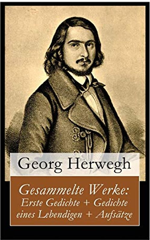 Gesammelte Werke: Erste Gedichte + Gedichte eines Lebendigen + Aufsätze