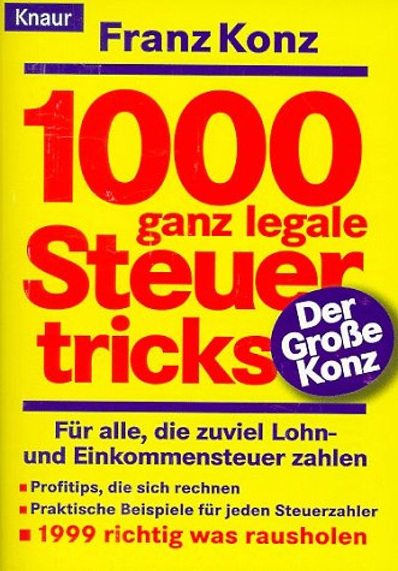 1000 ganz legale Steuertricks 1998. Für alle, die zuviel Lohn- und Einkommensteuer bezahlen. Profitips, die sich rechnen. Praktische Tips für jeden Steuerzahler. 1999 richtig was rausholen. Der grosse Konz