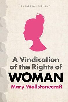 A Vindication of the Rights of Woman (Dyslexia-Friendly Edition)