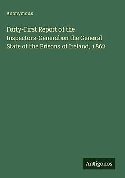 Forty-First Report of the Inspectors-General on the General State of the Prisons of Ireland, 1862