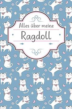 ALLES ÜBER MEINE RAGDOLL: TOLLES Ragdoll Katze BUCH FÜR NÜTZLICHE INFORMATIONEN MIT LISTEN FÜR FUTTER, PFLEGE, NOTIZEN UND IMPFUNGEN.