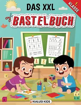 Das XXL Bastelbuch 1. Klasse: So macht Schule spaß! - Das etwas andere 1. Klasse Übungsbuch für kreative Kinder