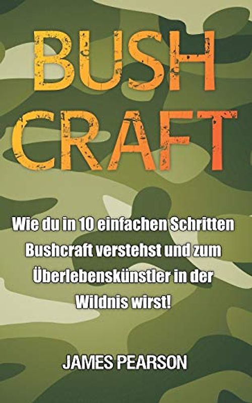 Bushcraft: Wie du in 10 einfachen Schritten Bushcraft verstehst und zum Überlebenskünstler in der Wildnis wirst!