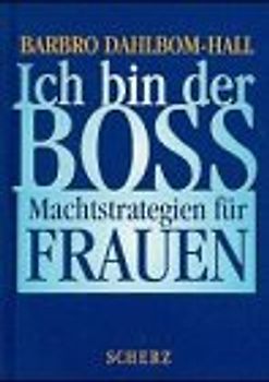 Ich bin der Boss. Machtstrategien für Frauen