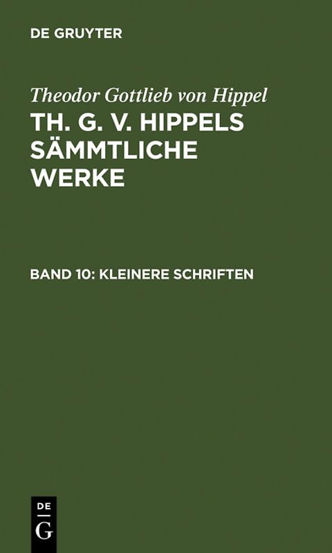 Theodor Gottlieb von Hippel: Th. G. v. Hippels sämmtliche Werke / Kleinere Schriften