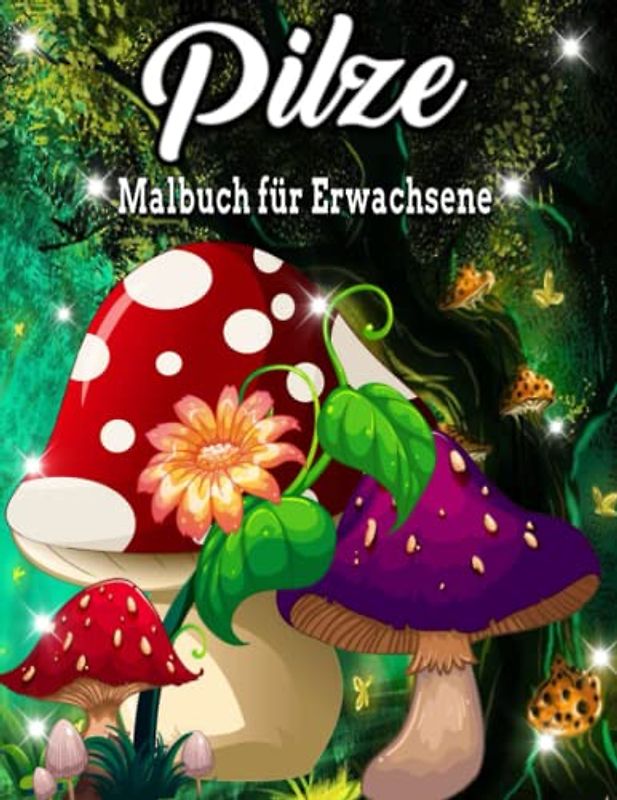 Pilze Malbuch für Erwachsene: Ein Malbuch für Erwachsene / Erstaunliche Seiten mit Pilzen / Lustige Pilze / 100 Seiten, 8,5 x 11 / Großdruck Entspannung für Erwachsene
